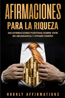 Afirmaciones para la riqueza: 250 afirmaciones positivas sobre vivir en abundancia y atraer dinero by Hourly Affirmations