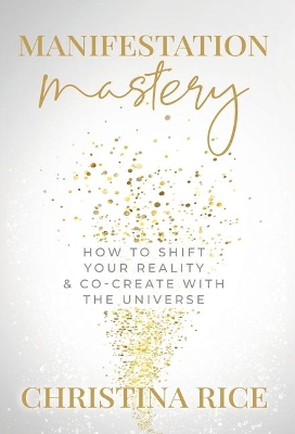 Manifestation Mastery: How to Shift Your Reality & Co-Create with the Universe﻿ book