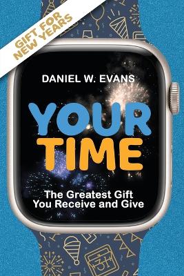 Your Time: (New year Special Edition) The Greatest Gift You Receive and Give book