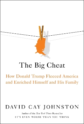 The Big Cheat: How Donald Trump Fleeced America and Enriched Himself and His Family by David Cay Johnston