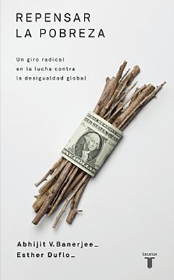 Repensar la pobreza/ Poor Economics : A Radical Rethinking of the Way to Fight Global Poverty by Abhijit Banerjee