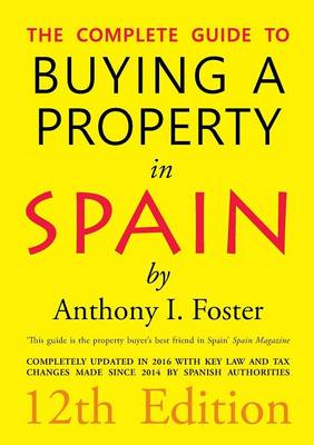 The Complete Guide to Buying a Property in Spain 12th Edition by Anthony Ivor Foster