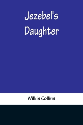 Jezebel's Daughter by Wilkie Collins