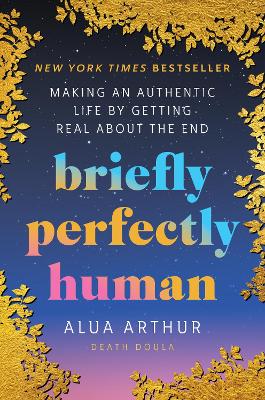 Briefly Perfectly Human: Making an Authentic Life by Getting Real About the End book