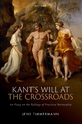 Kant's Will at the Crossroads: An Essay on the Failings of Practical Rationality book