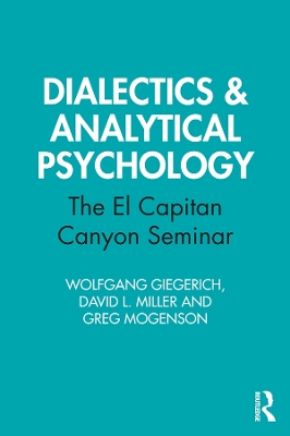 Dialectics & Analytical Psychology: The El Capitan Canyon Seminar by Wolfgang Giegerich