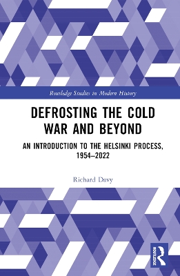 Defrosting the Cold War and Beyond: An Introduction to the Helsinki Process, 1954–2022 by Richard Davy