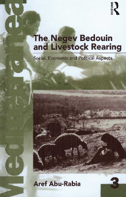 The Negev Bedouin and Livestock Rearing: Social, Economic and Political Aspects by Aref Abu-Rabia