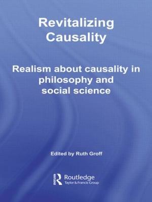 Revitalizing Causality: Realism about Causality in Philosophy and Social Science by Ruth Groff