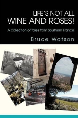 Life's not all Wine and Roses!: A collection of tales from Southern France book