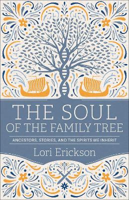 The Soul of the Family Tree: Ancestors, Stories, and the Spirits We Inherit book