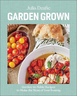 Garden Grown: Garden-to-Table Recipes to Make the Most of Your Bounty: A Cookbook book