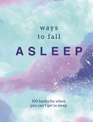 Ways to Fall Asleep: 100 Hacks for When You Can't Get to Sleep book