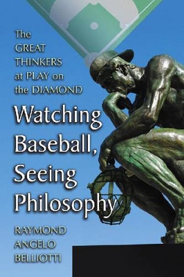 Watching Baseball, Seeing Philosophy by Raymond Angelo Belliotti