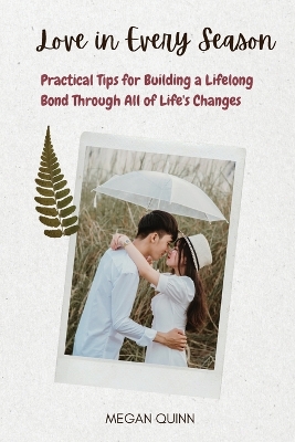 Love in Every Season: Practical Tips for Building a Lifelong Bond Through All of Life's Changes book