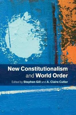 New Constitutionalism and World Order by Stephen Gill
