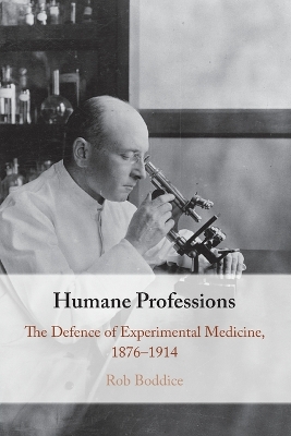 Humane Professions: The Defence of Experimental Medicine, 1876–1914 book