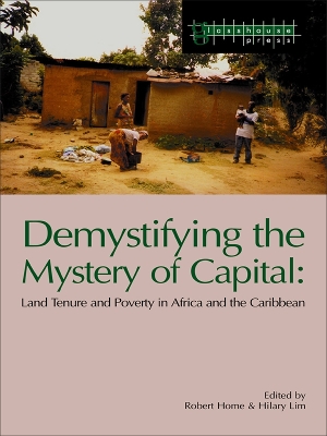 Demystifying the Mystery of Capital: Land Tenure & Poverty in Africa and the Caribbean by Robert Home