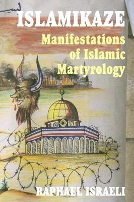 Islamikaze: Manifestations of Islamic Martyrology by Raphael Israeli
