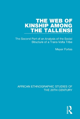 The The Web of Kinship Among the Tallensi: The Second Part of an Analysis of the Social Structure of a Trans-Volta Tribe by Meyer Fortes