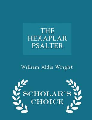 The Hexaplar Psalter - Scholar's Choice Edition by William Aldis Wright