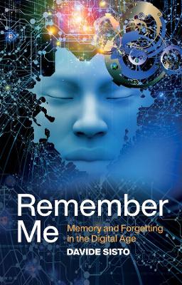 Remember Me: Memory and Forgetting in the Digital Age book