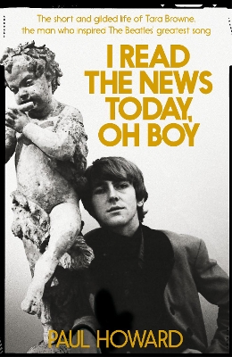 I Read the News Today, Oh Boy: The short and gilded life of Tara Browne, the man who inspired The Beatles’ greatest song by Paul Howard