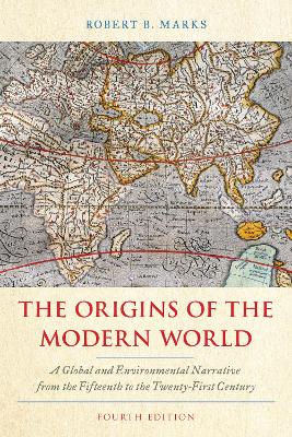 The Origins of the Modern World: A Global and Environmental Narrative from the Fifteenth to the Twenty-First Century by Robert B Marks