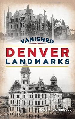 Vanished Denver Landmarks by Mark A Barnhouse