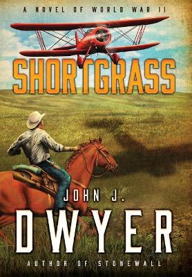 Shortgrass: A Novel of World War II by John J Dwyer