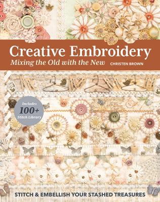 Creative Embroidery, Mixing the Old with the New: Stitch & Embellish Your Stashed Treasures book