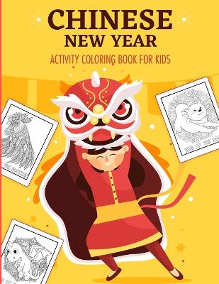 Chinese New Year Activity Coloring Book For Kids: 2021 Year of the Ox Juvenile Activity Book For Kids Ages 3-10 Spring Festival book