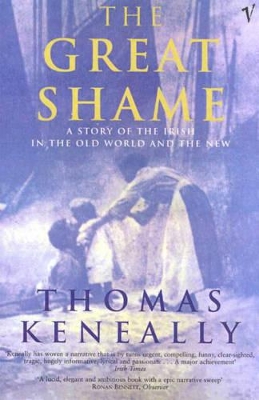 The The Great Shame: A Story of the Irish in the Old World and the New by Tom Keneally