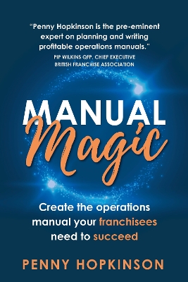 Manual Magic: Create the Operations Manual Your Franchisees Need to Succeed book