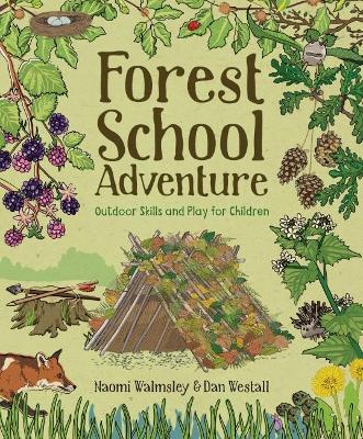 Forest School Adventure: Outdoor Skills and Play for Children by Naomi Walmsley
