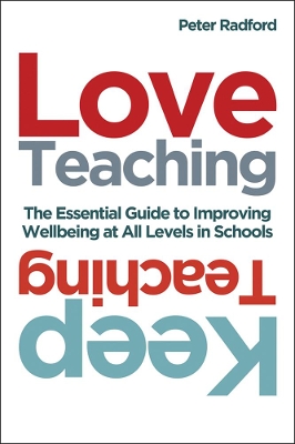 Love Teaching, Keep Teaching: The essential guide to improving wellbeing at all levels in schools book