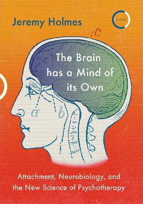 The Brain has a Mind of its Own: Attachment, Neurobiology, and the New Science of Psychotherapy book