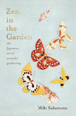 Zen in the Garden: the Japanese art of peaceful gardening by Miki Sakamoto