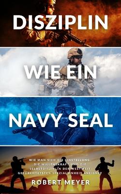 Disziplin Wie Ein Navy Seal: Wie man sich die Einstellung, die Willenskraft und die Selbstdisziplin der weltweit gefürchtetsten Spezialeinheit aneignet book