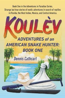 Koulèv: Adventures of an American Snake Hunter, Book One by Dennis John Cathcart