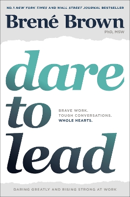 Dare to Lead: Brave Work. Tough Conversations. Whole Hearts. by Brené Brown