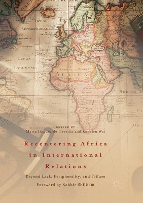 Recentering Africa in International Relations: Beyond Lack, Peripherality, and Failure book