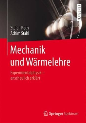 Mechanik und Wärmelehre: Experimentalphysik – anschaulich erklärt by Stefan Roth