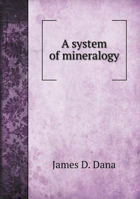 A system of mineralogy by James D Dana