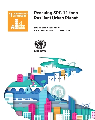 Rescuing SDG 11 for a resilient urban planet: SDG 11 synthesis report - high level political forum 2023 book