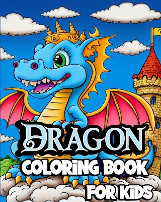 Dragon Coloring Book for Kids: Cute Fantasy dragon coloring pages for Children ages 8-12. Unique Baby Dragons book