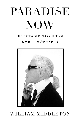 Paradise Now: The Extraordinary Life of Karl Lagerfeld book