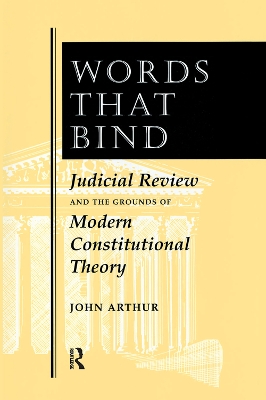 Words That Bind: Judicial Review And The Grounds Of Modern Constitutional Theory by John Arthur