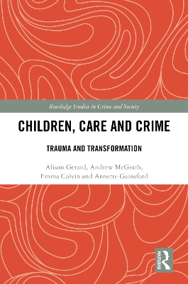 Children, Care and Crime: Trauma and Transformation by Alison Gerard