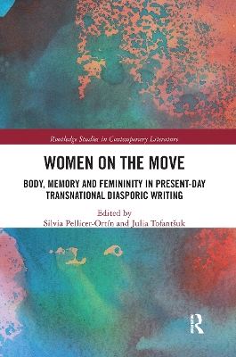 Women on the Move: Body, Memory and Femininity in Present-Day Transnational Diasporic Writing by Silvia Pellicer-Ortín